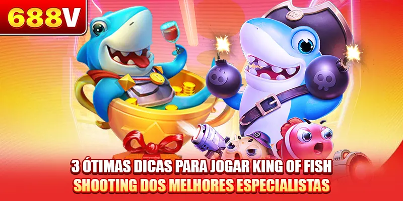 3 ótimas dicas para jogar King of Fish Shooting dos melhores especialistas