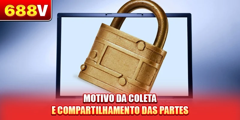 Motivo da coleta e compartilhamento das partes